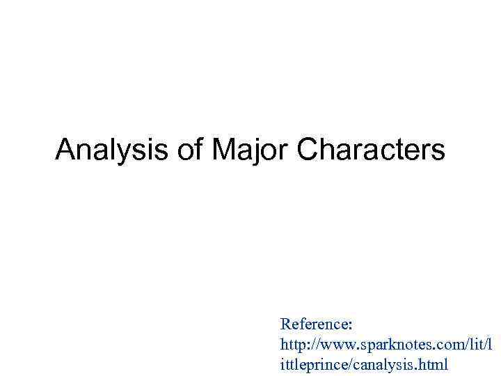 Analysis of Major Characters Reference: http: //www. sparknotes. com/lit/l ittleprince/canalysis. html 