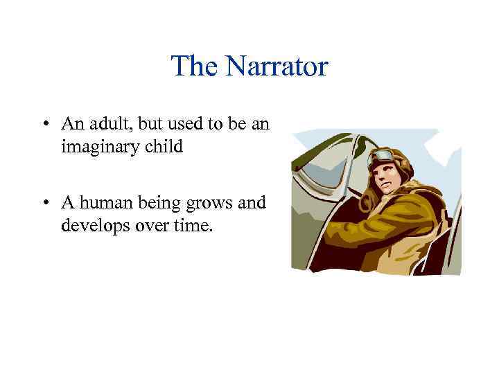 The Narrator • An adult, but used to be an imaginary child • A