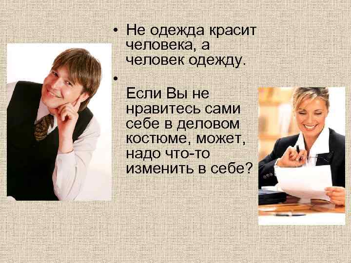  • Не одежда красит человека, а человек одежду. • Если Вы не нравитесь