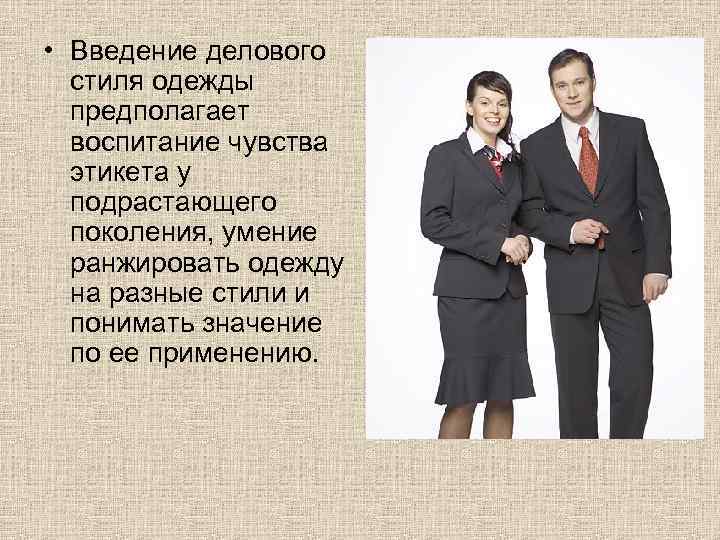  • Введение делового стиля одежды предполагает воспитание чувства этикета у подрастающего поколения, умение