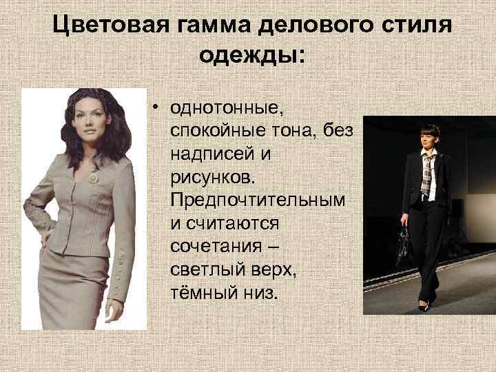 Цветовая гамма делового стиля одежды: • однотонные, спокойные тона, без надписей и рисунков. Предпочтительным