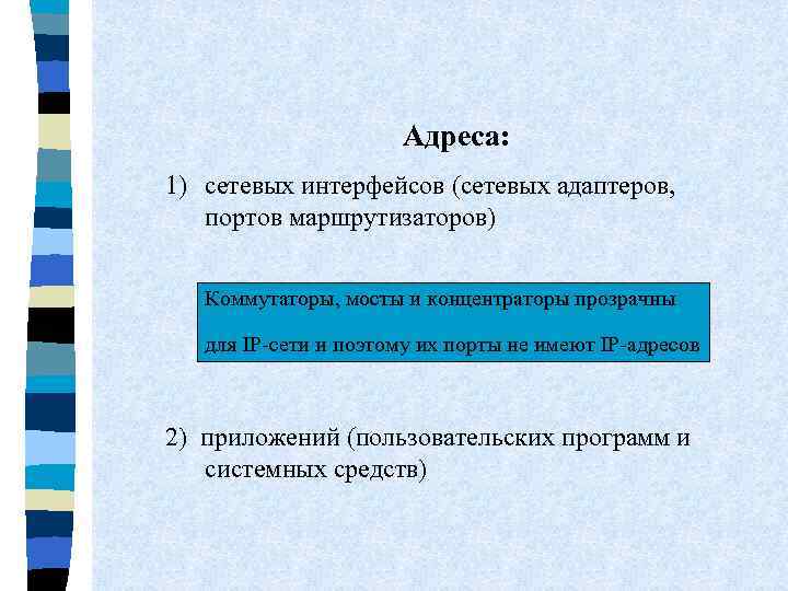 Адреса: 1) сетевых интерфейсов (сетевых адаптеров, портов маршрутизаторов) Коммутаторы, мосты и концентраторы прозрачны для
