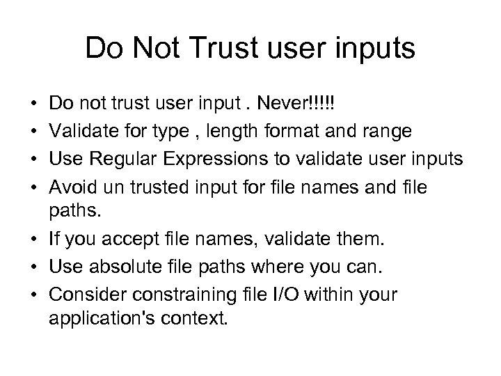 Do Not Trust user inputs • • Do not trust user input. Never!!!!! Validate