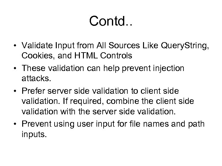 Contd. . • Validate Input from All Sources Like Query. String, Cookies, and HTML