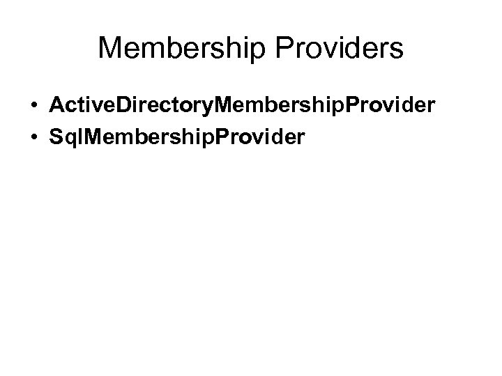 Membership Providers • Active. Directory. Membership. Provider • Sql. Membership. Provider 