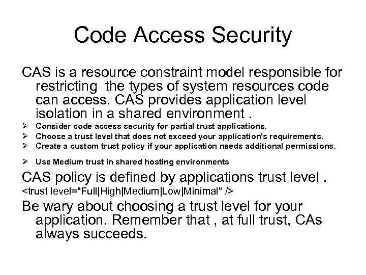 Code Access Security CAS is a resource constraint model responsible for restricting the types