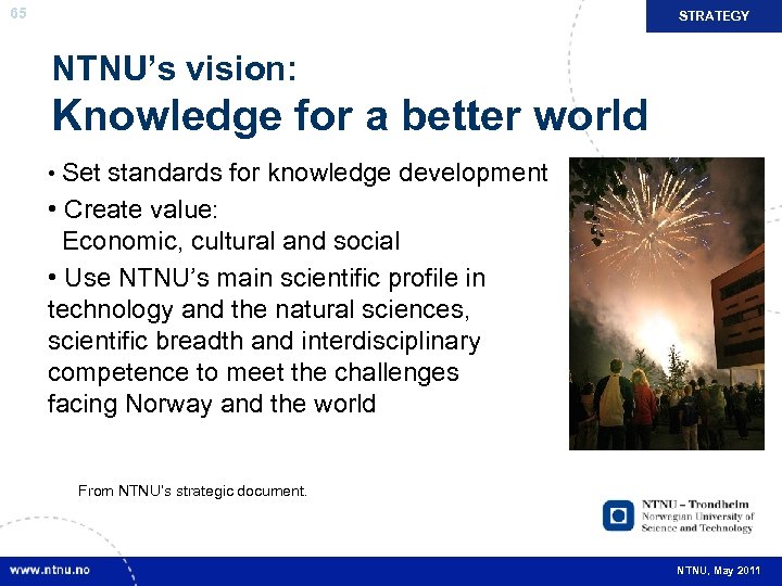 65 STRATEGY NTNU’s vision: Knowledge for a better world • Set standards for knowledge