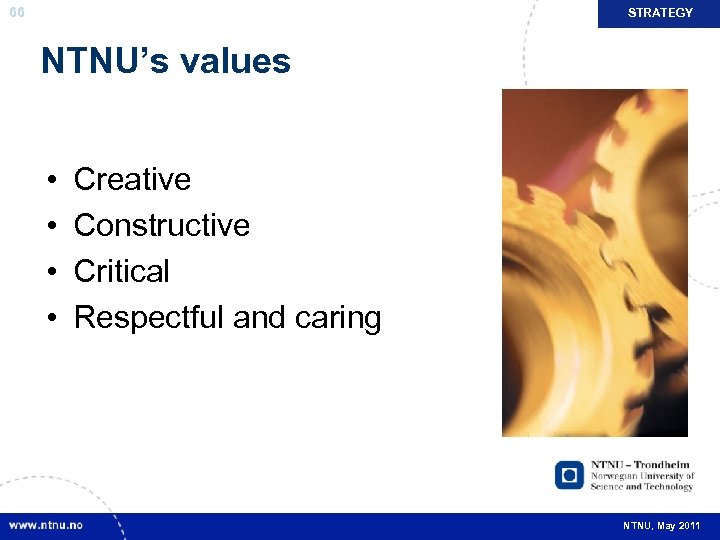 66 STRATEGY NTNU’s values • • Creative Constructive Critical Respectful and caring NTNU, May