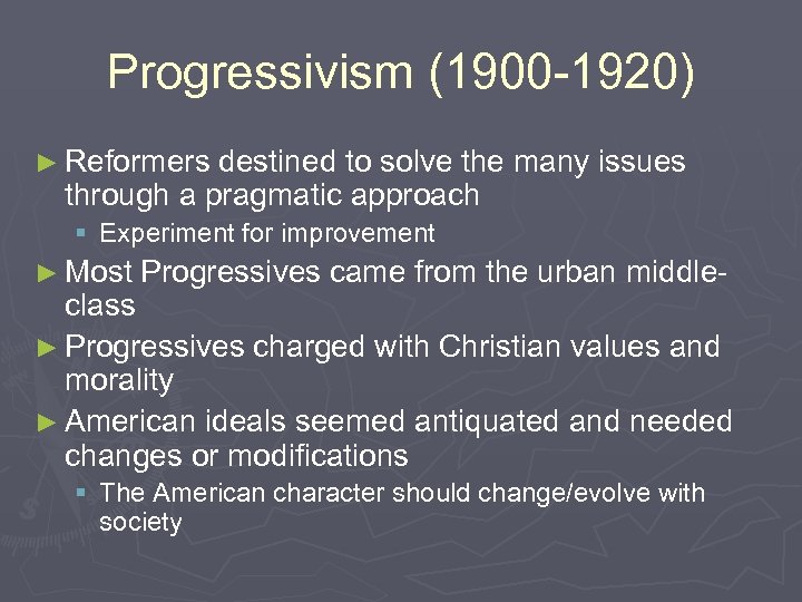 Progressivism (1900 -1920) ► Reformers destined to solve the many issues through a pragmatic