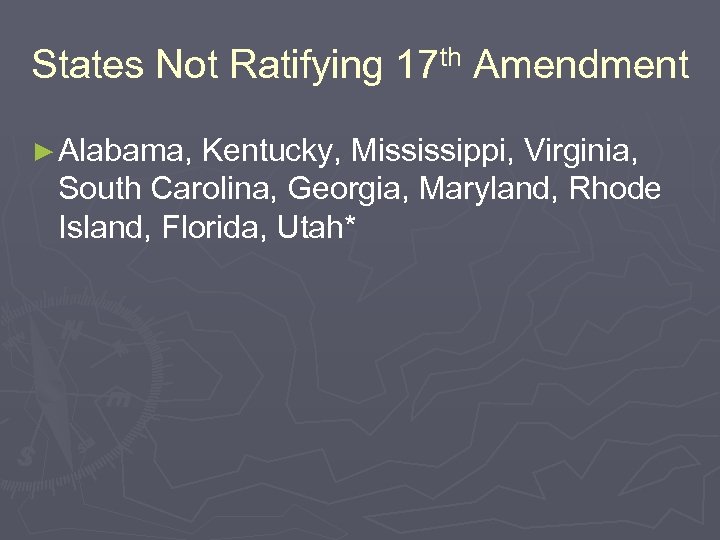 States Not Ratifying 17 th Amendment ► Alabama, Kentucky, Mississippi, Virginia, South Carolina, Georgia,