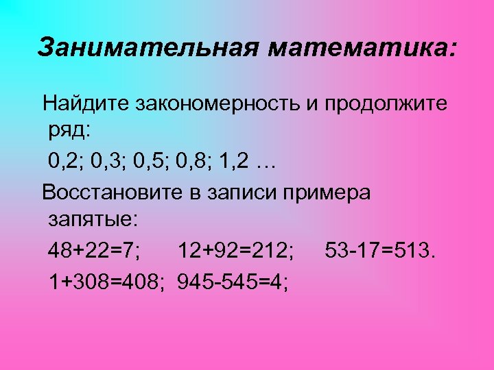 Математика найдите. Продолжи ряд дробей. Примеры с запятыми математика. Перенос запятой в положительной десятичной дроби примеры. Вычислить математикой номер телефона.