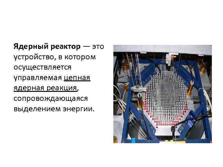 Ядерный реактор — это устройство, в котором осуществляется управляемая цепная ядерная реакция, сопровождающаяся выделением