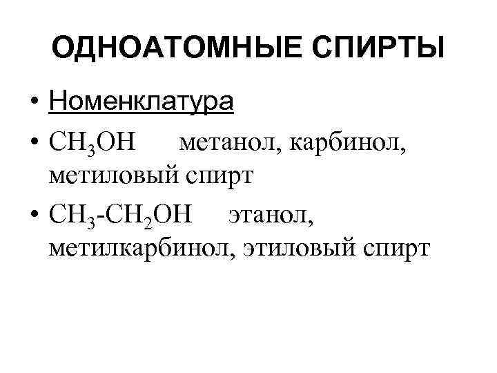 ОДНОАТОМНЫЕ СПИРТЫ • Номенклатура • СН 3 ОН метанол, карбинол, метиловый спирт • СН