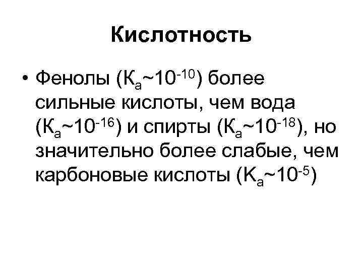 Кислотность • Фенолы (Ка~10 -10) более сильные кислоты, чем вода (Ка~10 -16) и спирты