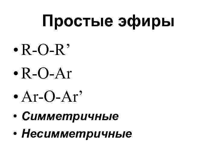 Простые эфиры • R-O-R’ • R-О-Ar • Ar-О-Ar’ • Симметричные • Несимметричные 