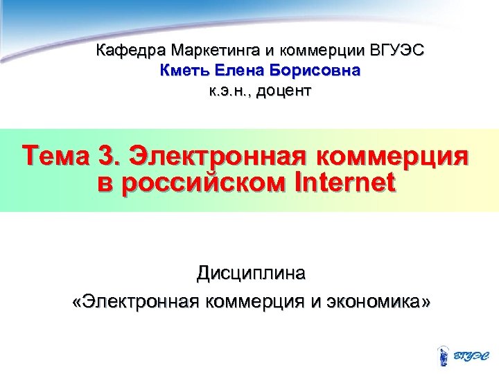 Кафедра Маркетинга и коммерции ВГУЭС Кметь Елена Борисовна к. э. н. , доцент Тема