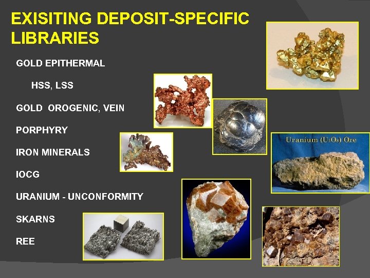 EXISITING DEPOSIT-SPECIFIC LIBRARIES GOLD EPITHERMAL HSS, LSS GOLD OROGENIC, VEIN PORPHYRY IRON MINERALS IOCG