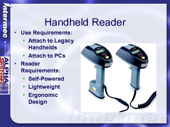 Handheld Reader • Use Requirements: • Attach to Legacy Handhelds • Attach to PCs