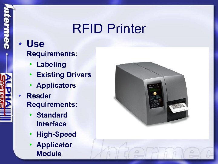 RFID Printer • Use Requirements: • Labeling • Existing Drivers • Applicators • Reader