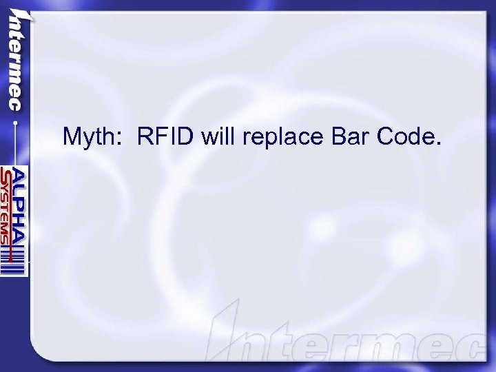 Myth: RFID will replace Bar Code. 