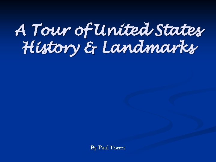 A Tour of United States History & Landmarks By Paul Torres 