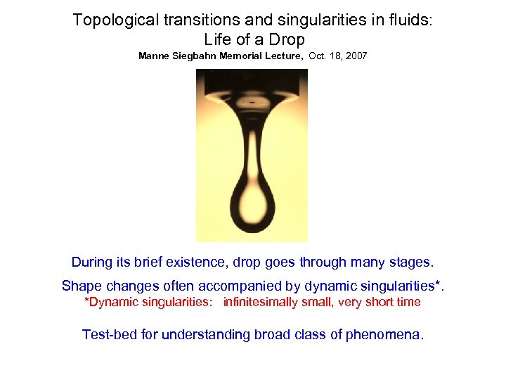 Topological transitions and singularities in fluids: Life of a Drop Manne Siegbahn Memorial Lecture,