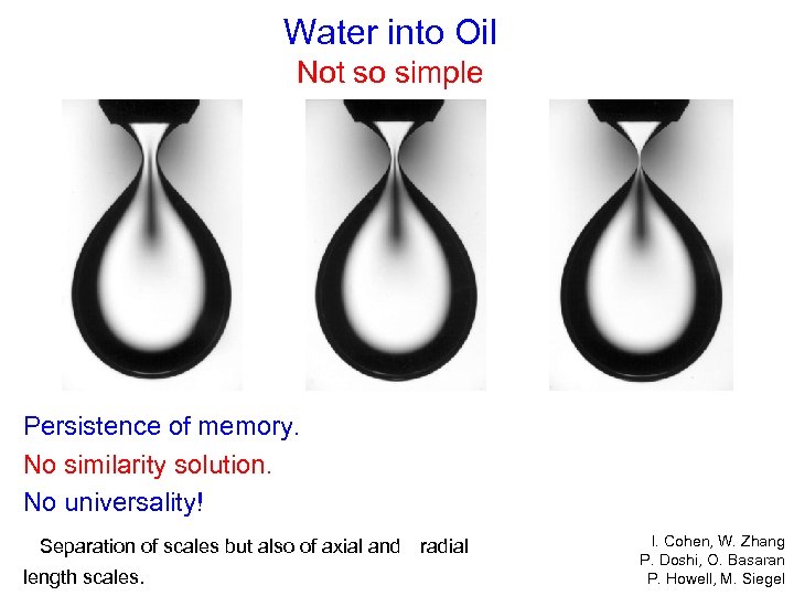 Water into Oil Not so simple Persistence of memory. No similarity solution. No universality!
