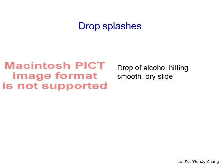 Drop splashes Drop of alcohol hitting smooth, dry slide Lei Xu, Wendy Zhang 
