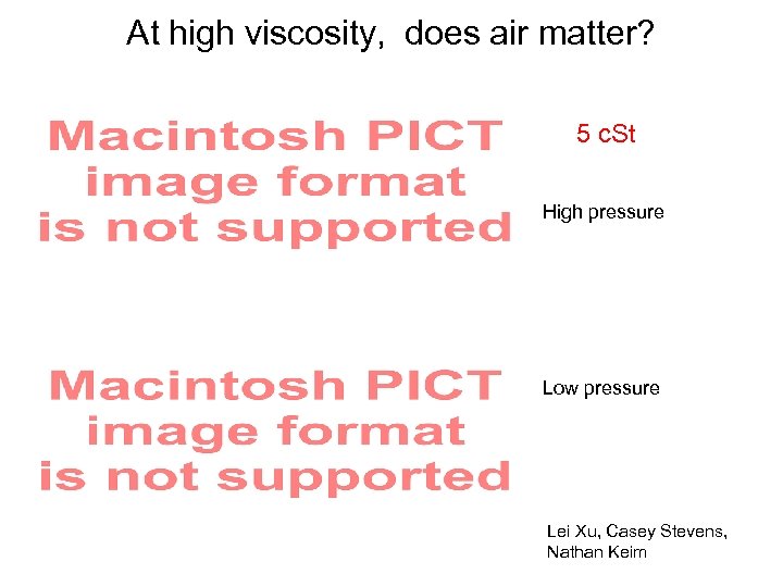 At high viscosity, does air matter? 5 c. St High pressure Low pressure Lei