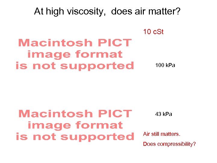 At high viscosity, does air matter? 10 c. St 100 k. Pa 43 k.