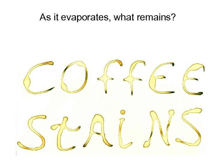 As it evaporates, what remains? 