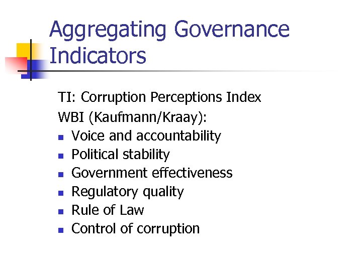 Aggregating Governance Indicators TI: Corruption Perceptions Index WBI (Kaufmann/Kraay): n Voice and accountability n