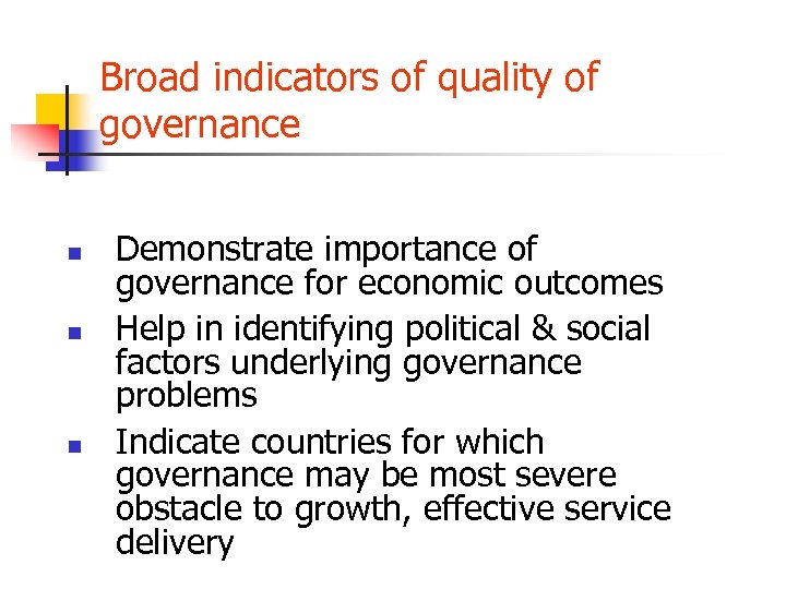 Broad indicators of quality of governance n n n Demonstrate importance of governance for