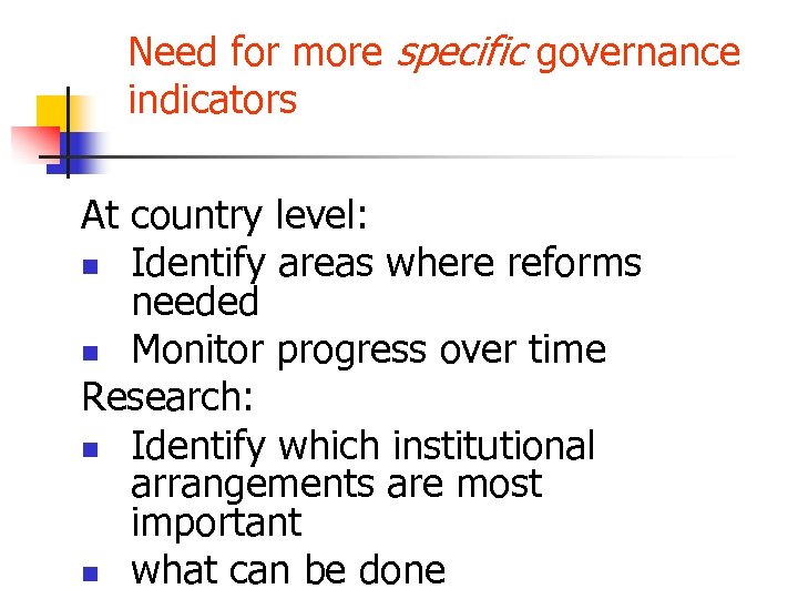 Need for more specific governance indicators At country level: n Identify areas where reforms