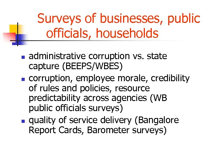 Surveys of businesses, public officials, households n n n administrative corruption vs. state capture