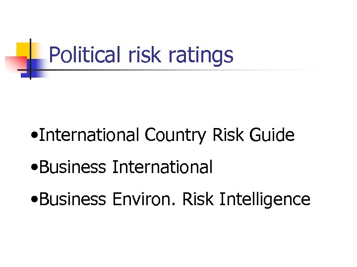 Political risk ratings • International Country Risk Guide • Business International • Business Environ.