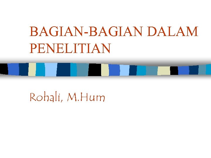 BAGIAN-BAGIAN DALAM PENELITIAN Rohali, M. Hum 