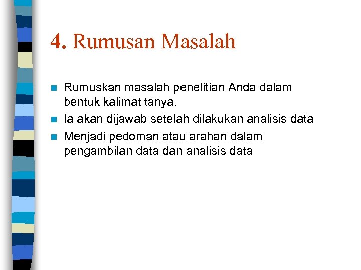 4. Rumusan Masalah Rumuskan masalah penelitian Anda dalam bentuk kalimat tanya. n Ia akan