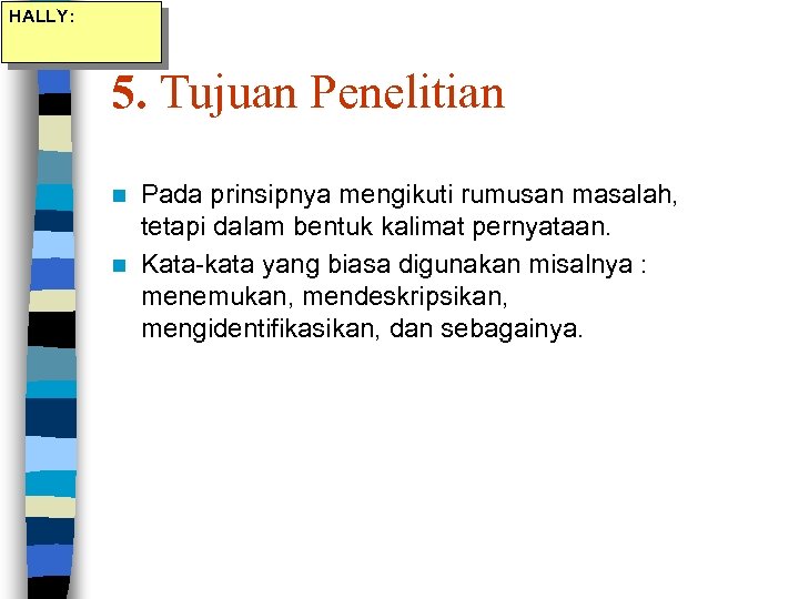 HALLY: 5. Tujuan Penelitian Pada prinsipnya mengikuti rumusan masalah, tetapi dalam bentuk kalimat pernyataan.
