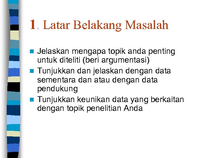 1. Latar Belakang Masalah Jelaskan mengapa topik anda penting untuk diteliti (beri argumentasi) n