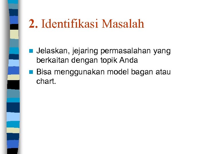 2. Identifikasi Masalah Jelaskan, jejaring permasalahan yang berkaitan dengan topik Anda n Bisa menggunakan