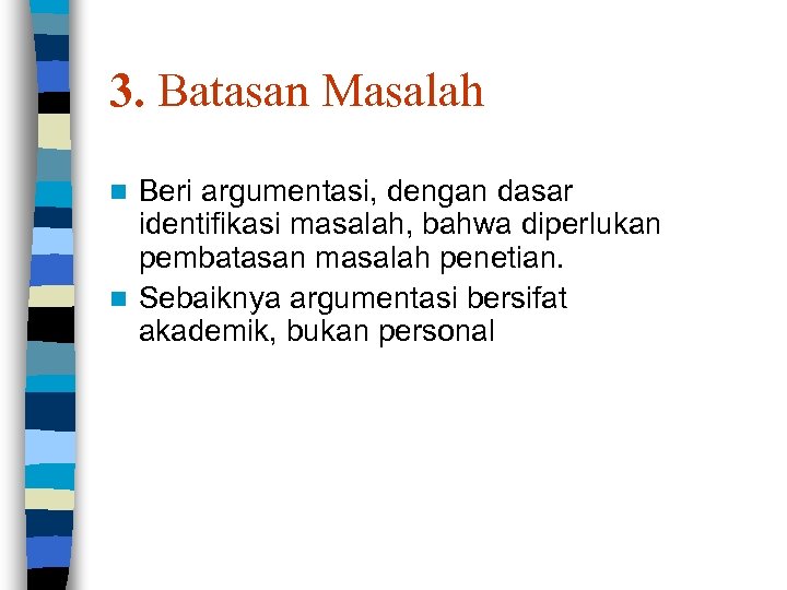 3. Batasan Masalah Beri argumentasi, dengan dasar identifikasi masalah, bahwa diperlukan pembatasan masalah penetian.