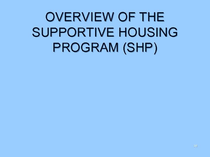 OVERVIEW OF THE SUPPORTIVE HOUSING PROGRAM (SHP) 18 