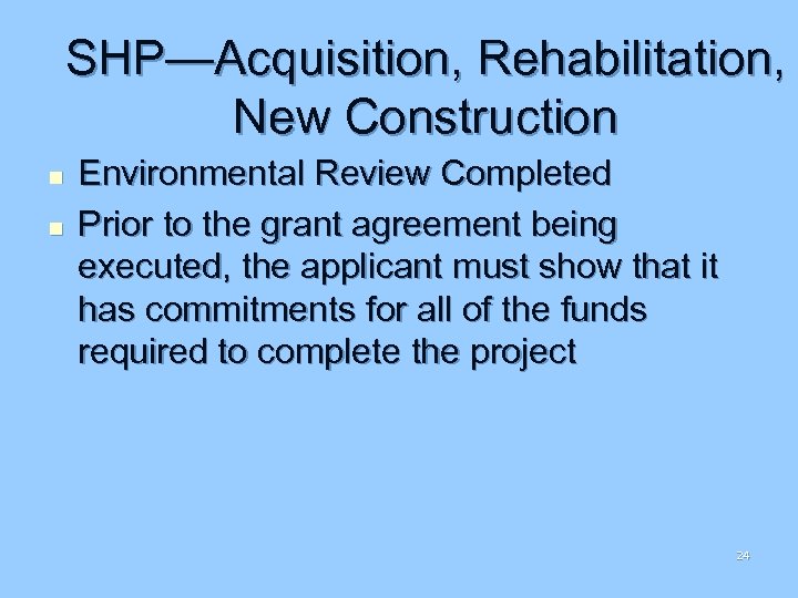 SHP—Acquisition, Rehabilitation, New Construction n n Environmental Review Completed Prior to the grant agreement