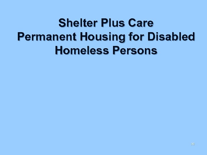 Shelter Plus Care Permanent Housing for Disabled Homeless Persons 35 