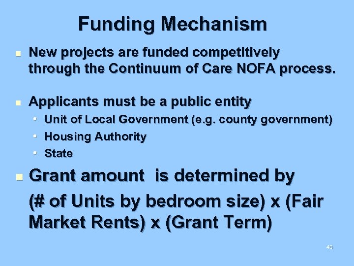 Funding Mechanism n n New projects are funded competitively through the Continuum of Care