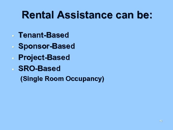 Rental Assistance can be: § § Tenant-Based Sponsor-Based Project-Based SRO-Based (Single Room Occupancy) 42