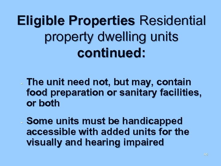 Eligible Properties Residential property dwelling units continued: - - The unit need not, but