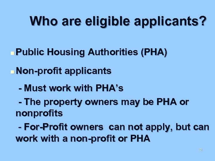 Who are eligible applicants? n Public Housing Authorities (PHA) n Non-profit applicants - Must