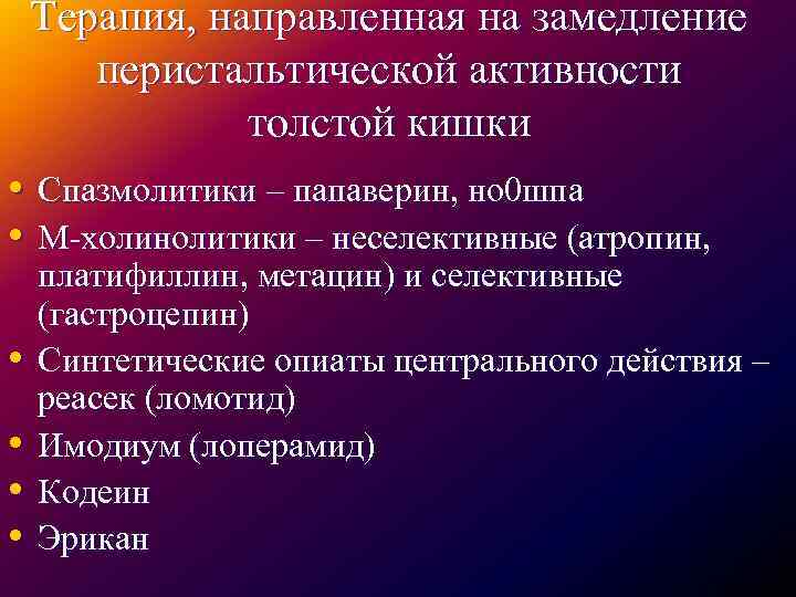 Терапия, направленная на замедление перистальтической активности толстой кишки • Спазмолитики – папаверин, но 0